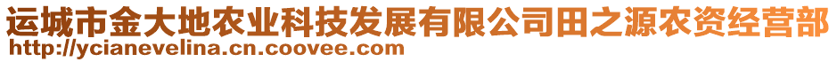 運城市金大地農業(yè)科技發(fā)展有限公司田之源農資經(jīng)營部