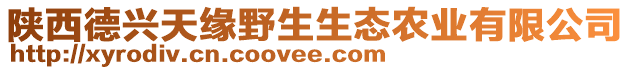 陜西德興天緣野生生態(tài)農(nóng)業(yè)有限公司