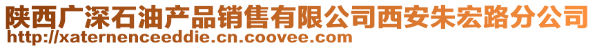 陜西廣深石油產(chǎn)品銷售有限公司西安朱宏路分公司