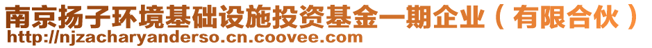 南京揚(yáng)子環(huán)境基礎(chǔ)設(shè)施投資基金一期企業(yè)（有限合伙）