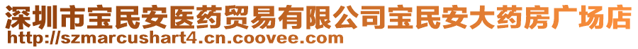 深圳市寶民安醫(yī)藥貿(mào)易有限公司寶民安大藥房廣場(chǎng)店