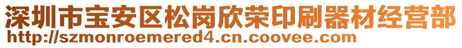 深圳市寶安區(qū)松崗欣榮印刷器材經(jīng)營部