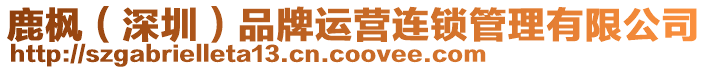 鹿楓(深圳)品牌運營連鎖管理有限公司