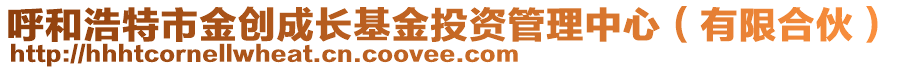 呼和浩特市金創(chuàng)成長基金投資管理中心（有限合伙）