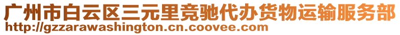 廣州市白云區(qū)三元里競馳代辦貨物運輸服務部