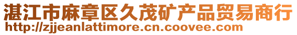 湛江市麻章區(qū)久茂礦產(chǎn)品貿(mào)易商行