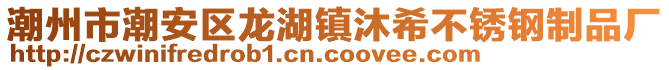 潮州市潮安區(qū)龍湖鎮(zhèn)沐希不銹鋼制品廠