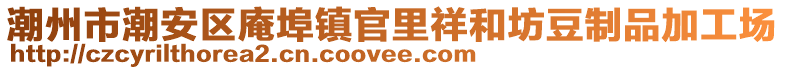 潮州市潮安區(qū)庵埠鎮(zhèn)官里祥和坊豆制品加工場