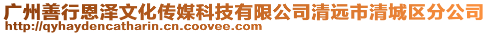 廣州善行恩澤文化傳媒科技有限公司清遠市清城區分公司