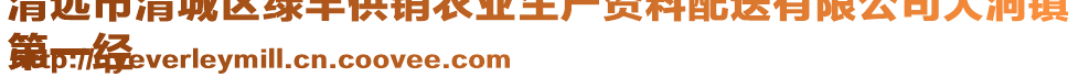 清遠(yuǎn)市清城區(qū)綠豐供銷農(nóng)業(yè)生產(chǎn)資料配送有限公司大洞鎮(zhèn)
第一經(jīng)