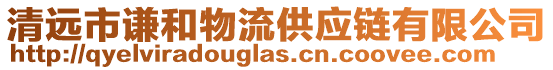 清遠市謙和物流供應鏈有限公司