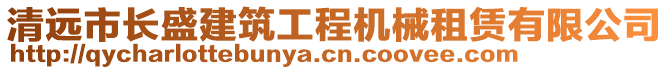 清遠(yuǎn)市長盛建筑工程機(jī)械租賃有限公司