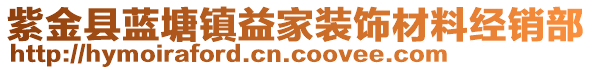 紫金縣藍塘鎮(zhèn)益家裝飾材料經(jīng)銷部