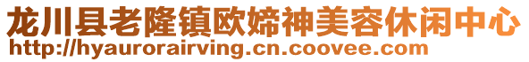 龙川县老隆镇欧媂神美容休闲中心