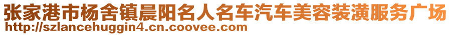 張家港市楊舍鎮(zhèn)晨陽(yáng)名人名車汽車美容裝潢服務(wù)廣場(chǎng)