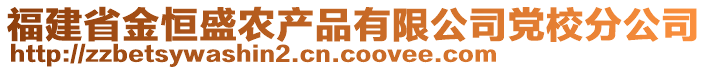 福建省金恒盛農(nóng)產(chǎn)品有限公司黨校分公司