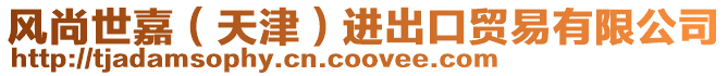 風(fēng)尚世嘉（天津）進出口貿(mào)易有限公司