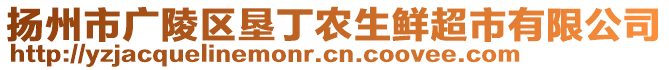 揚(yáng)州市廣陵區(qū)墾丁農(nóng)生鮮超市有限公司