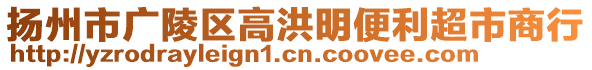 揚州市廣陵區(qū)高洪明便利超市商行