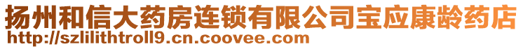 揚(yáng)州和信大藥房連鎖有限公司寶應(yīng)康齡藥店