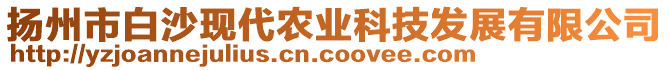 揚(yáng)州市白沙現(xiàn)代農(nóng)業(yè)科技發(fā)展有限公司