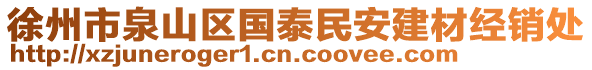 徐州市泉山區(qū)國(guó)泰民安建材經(jīng)銷(xiāo)處