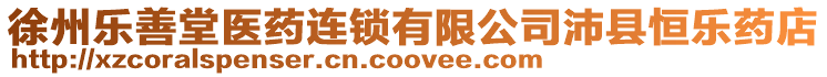 徐州樂善堂醫藥連鎖有限公司沛縣恒樂藥店