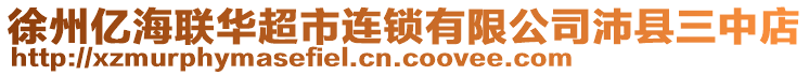 徐州億海聯(lián)華超市連鎖有限公司沛縣三中店