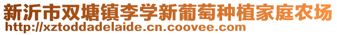 新沂市雙塘鎮(zhèn)李學新葡萄種植家庭農場