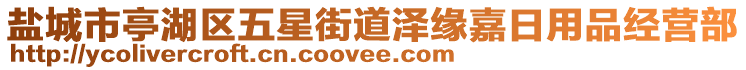 鹽城市亭湖區(qū)五星街道澤緣嘉日用品經(jīng)營(yíng)部