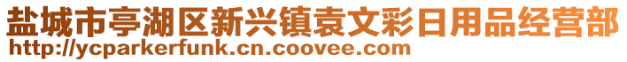 盐城市亭湖区新兴镇袁文彩日用品经营部