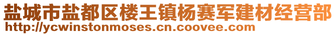 鹽城市鹽都區(qū)樓王鎮(zhèn)楊賽軍建材經營部