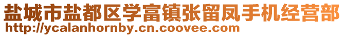 鹽城市鹽都區(qū)學(xué)富鎮(zhèn)張留鳳手機(jī)經(jīng)營部