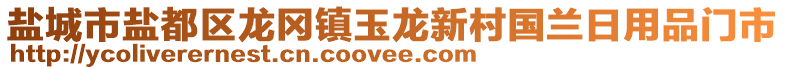 鹽城市鹽都區(qū)龍岡鎮(zhèn)玉龍新村國(guó)蘭日用品門市