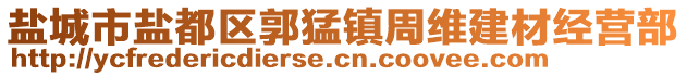 鹽城市鹽都區(qū)郭猛鎮(zhèn)周維建材經(jīng)營部