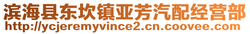 濱?？h東坎鎮(zhèn)亞芳汽配經(jīng)營(yíng)部