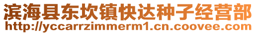 濱?？h東坎鎮(zhèn)快達種子經(jīng)營部