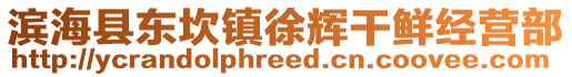 濱海縣東坎鎮徐輝干鮮經營部