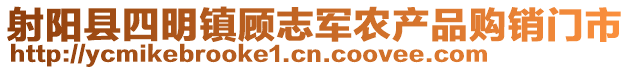 射陽縣四明鎮(zhèn)顧志軍農(nóng)產(chǎn)品購銷門市