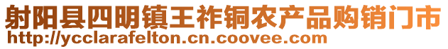 射陽(yáng)縣四明鎮(zhèn)王祚銅農(nóng)產(chǎn)品購(gòu)銷(xiāo)門(mén)市