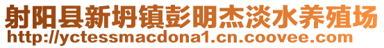 射陽縣新坍鎮(zhèn)彭明杰淡水養(yǎng)殖場
