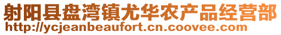 射陽縣盤灣鎮(zhèn)尤華農(nóng)產(chǎn)品經(jīng)營部