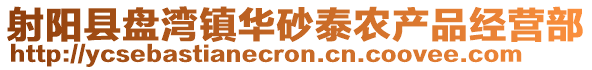 射陽縣盤灣鎮(zhèn)華砂泰農(nóng)產(chǎn)品經(jīng)營部