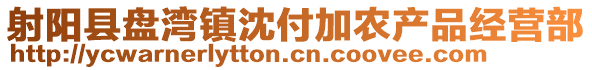 射陽縣盤灣鎮沈付加農產品經營部