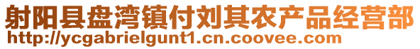 射陽縣盤灣鎮(zhèn)付劉其農(nóng)產(chǎn)品經(jīng)營部