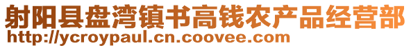 射陽縣盤灣鎮(zhèn)書高錢農(nóng)產(chǎn)品經(jīng)營部