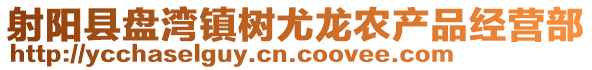 射陽縣盤灣鎮樹尤龍農產品經營部