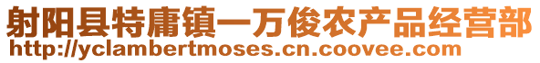 射陽縣特庸鎮(zhèn)一萬俊農(nóng)產(chǎn)品經(jīng)營部