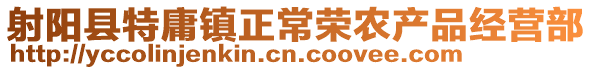 射陽縣特庸鎮(zhèn)正常榮農(nóng)產(chǎn)品經(jīng)營部