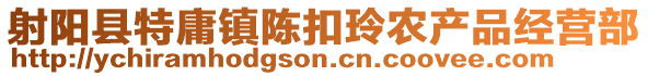 射陽縣特庸鎮(zhèn)陳扣玲農(nóng)產(chǎn)品經(jīng)營部